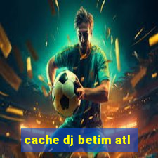 cache dj betim atl